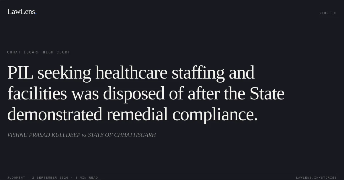 PIL seeking healthcare staffing and facilities was disposed of after the State demonstrated remedial compliance.. VISHNU PRASAD KULLDEEP vs STATE OF CHHATTISGARH. Chhattisgarh High Court. LawLens