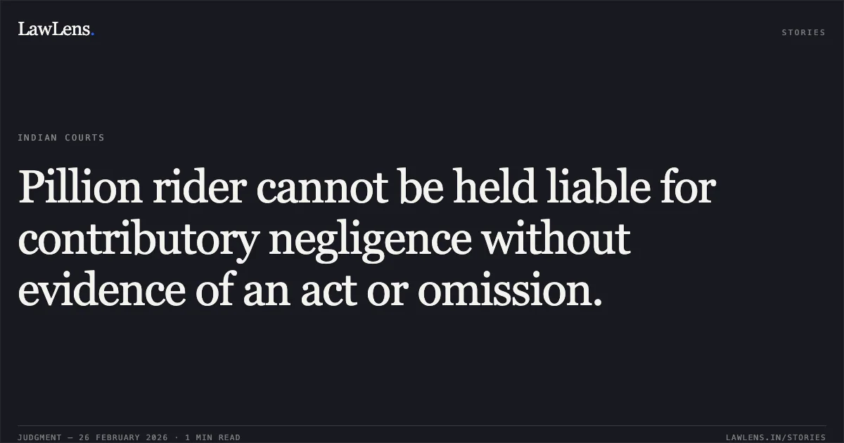 Pillion rider cannot be held liable for contributory negligence without evidence of an act or omission.. United India Insurance Company Limited v. Smt. Sobhana & Ors. [MAC.APP. 87/2021]. Delhi High Court. LawLens