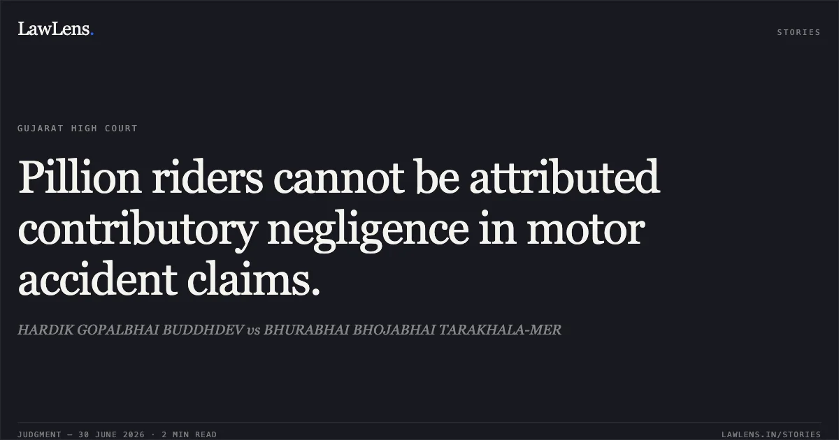 Pillion riders cannot be attributed contributory negligence in motor accident claims.. HARDIK GOPALBHAI BUDDHDEV vs BHURABHAI BHOJABHAI TARAKHALA-MER. Gujarat High Court. LawLens