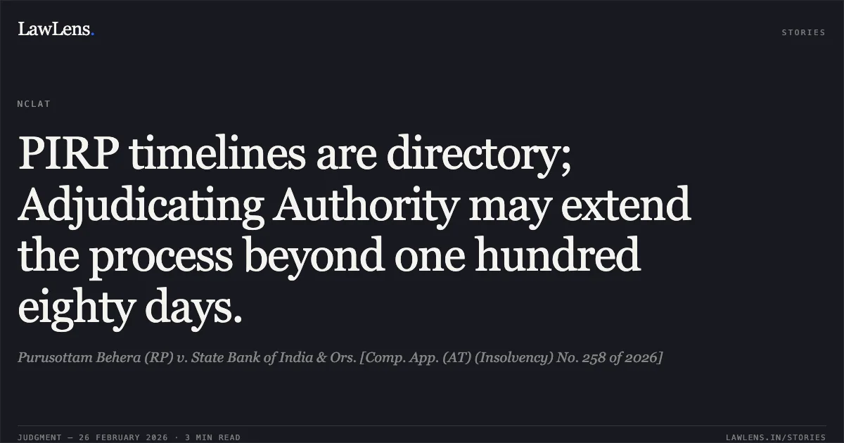 PIRP timelines are directory; Adjudicating Authority may extend the process beyond one hundred eighty days.. Purusottam Behera (RP) v. State Bank of India & Ors. [Comp. App. (AT) (Insolvency) No. 258 of 2026]. NCLAT. LawLens
