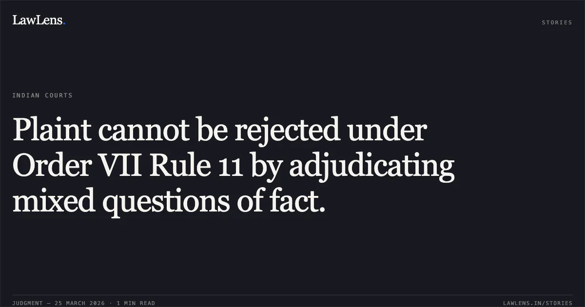 Plaint cannot be rejected under Order VII Rule 11 by adjudicating mixed questions of fact.. Mr Puran Joshi (Prorietor Of Sj Cargo Movers) vs Deccan Edibles Pvt Ltd. Delhi High Court. LawLens