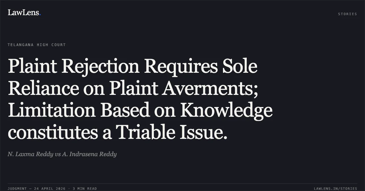 Plaint Rejection Requires Sole Reliance on Plaint Averments; Limitation Based on Knowledge constitutes a Triable Issue.. N. Laxma Reddy vs A. Indrasena Reddy. High Court for the State of Telangana. LawLens
