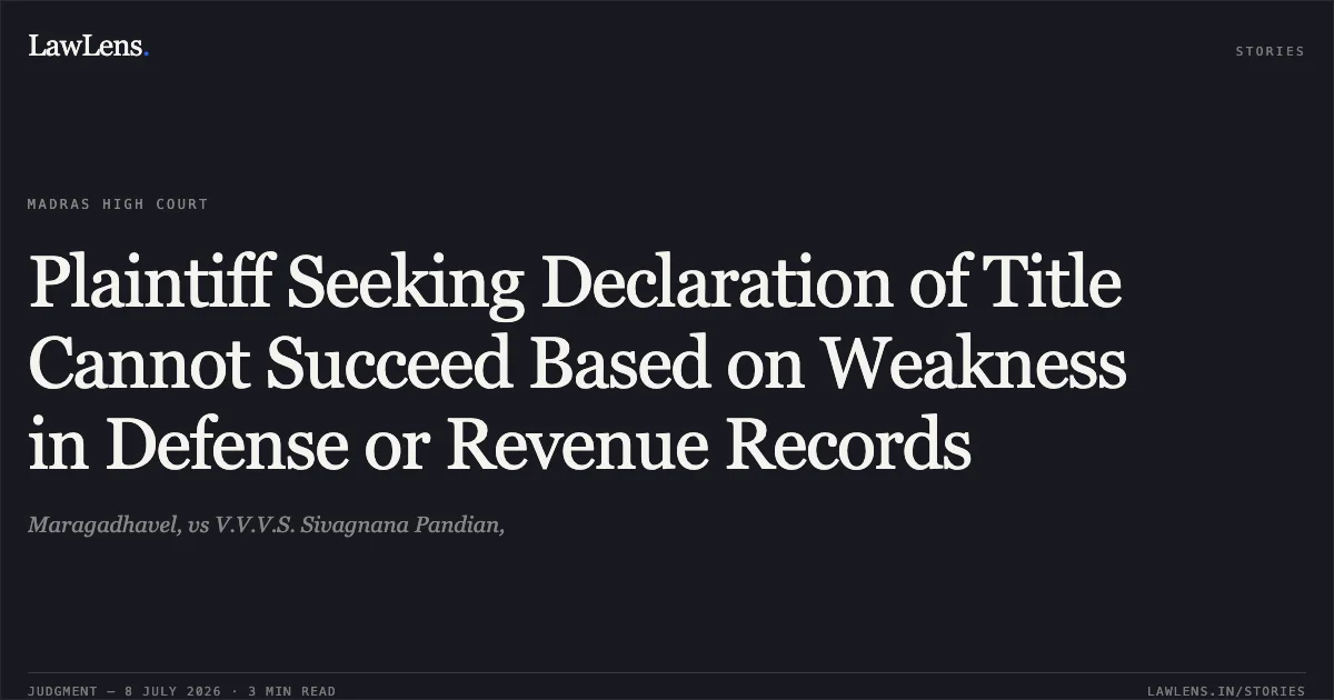 Plaintiff Seeking Declaration of Title Cannot Succeed Based on Weakness in Defense or Revenue Records. Maragadhavel, vs V.V.V.S. Sivagnana Pandian,. Madras High Court. LawLens