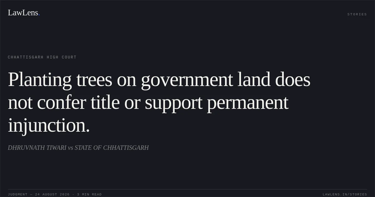 Planting trees on government land does not confer title or support permanent injunction.. DHRUVNATH TIWARI vs STATE OF CHHATTISGARH. Chhattisgarh High Court. LawLens
