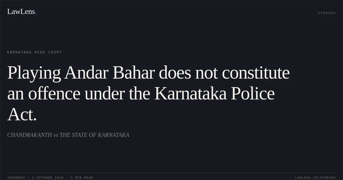 Playing Andar Bahar does not constitute an offence under the Karnataka Police Act.. CHANDRAKANTH vs THE STATE OF KARNATAKA. Karnataka High Court. LawLens