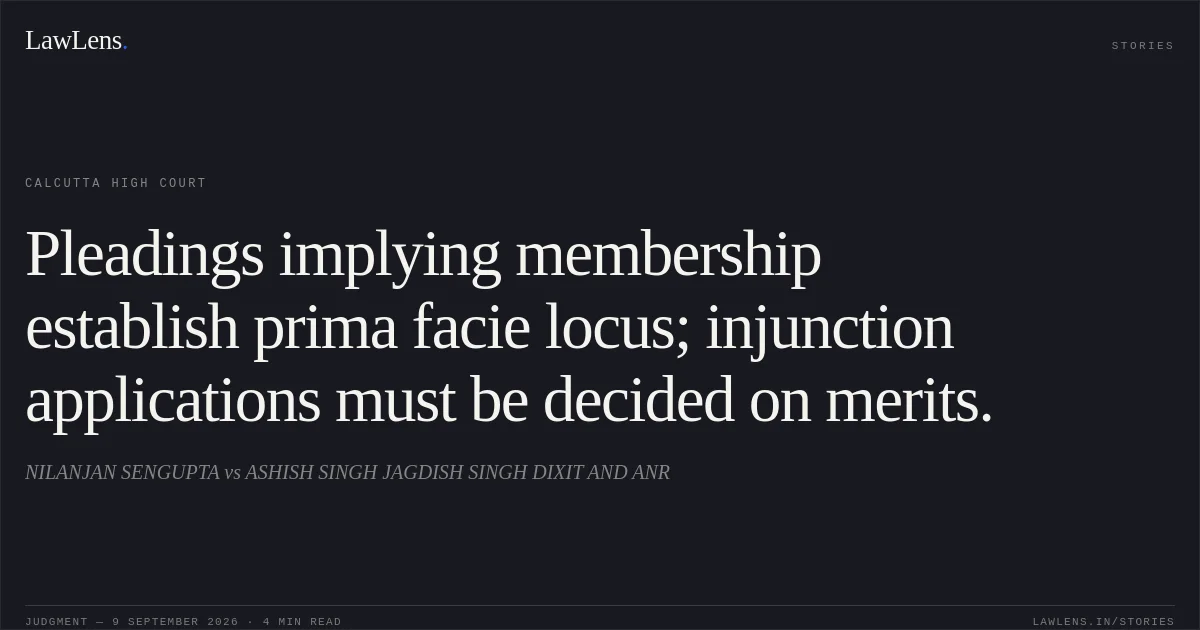 Pleadings implying membership establish prima facie locus; injunction applications must be decided on merits.. NILANJAN SENGUPTA vs ASHISH SINGH JAGDISH SINGH DIXIT AND ANR. Calcutta High Court. LawLens