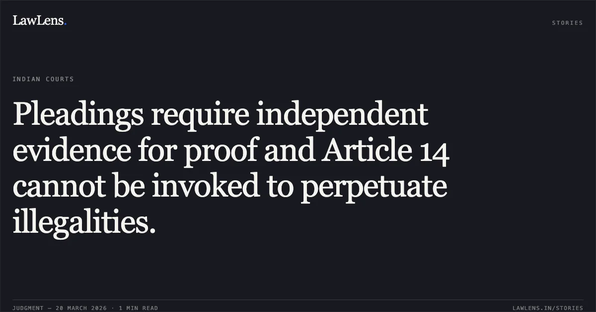 Pleadings require independent evidence for proof and Article 14 cannot be invoked to perpetuate illegalities.. Gopal Kumar Nayak vs DEPARTMENT OF POST. Central Administrative Tribunal. LawLens