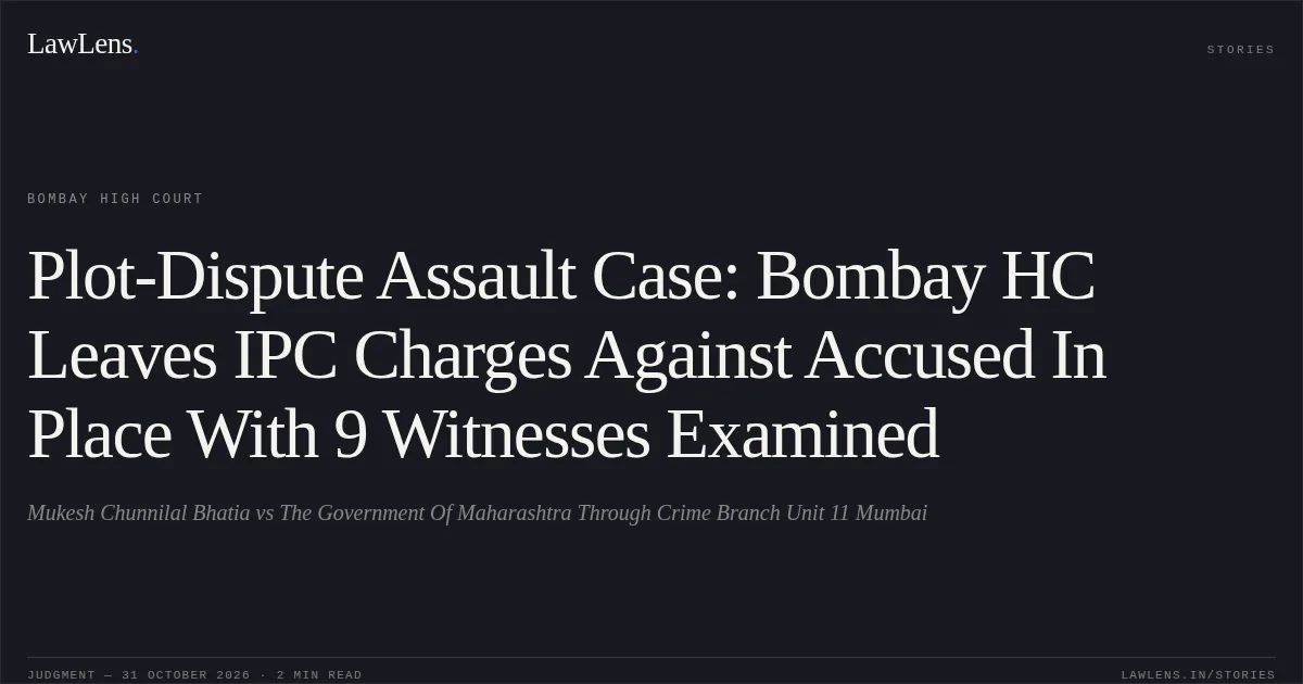 Plot-Dispute Assault Case: Bombay HC Leaves IPC Charges Against Accused In Place With 9 Witnesses Examined. Mukesh Chunnilal Bhatia vs The Government Of Maharashtra Through Crime Branch Unit 11 Mumbai. Bombay High Court. LawLens