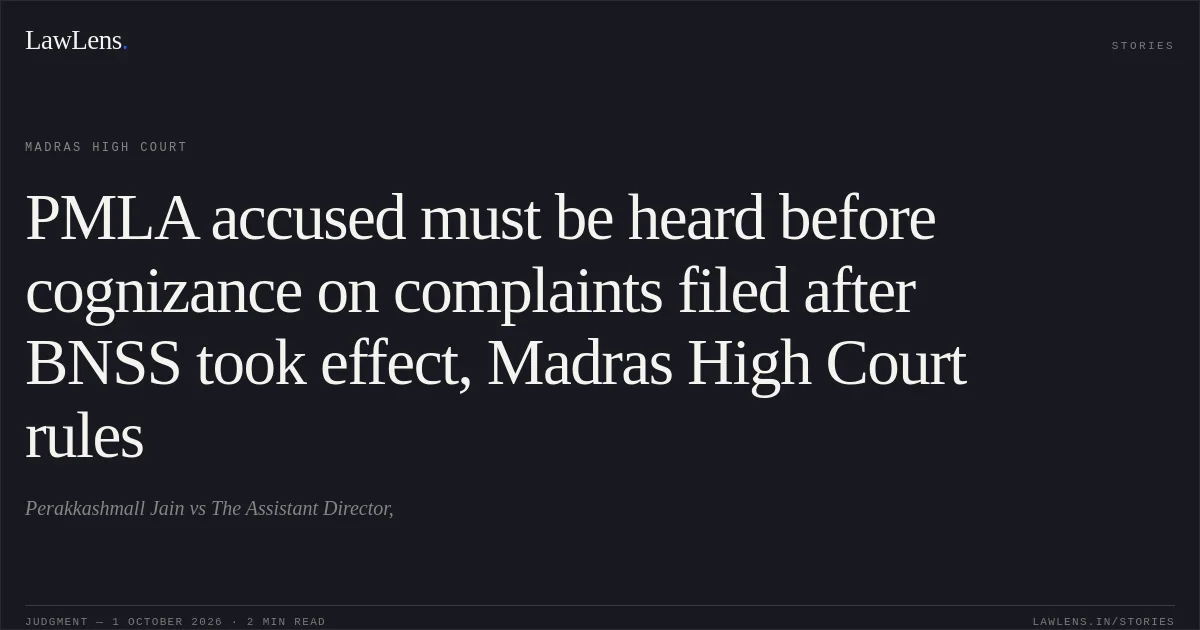 PMLA accused must be heard before cognizance on complaints filed after BNSS took effect, Madras High Court rules. Perakkashmall Jain vs The Assistant Director,. Madras High Court. LawLens