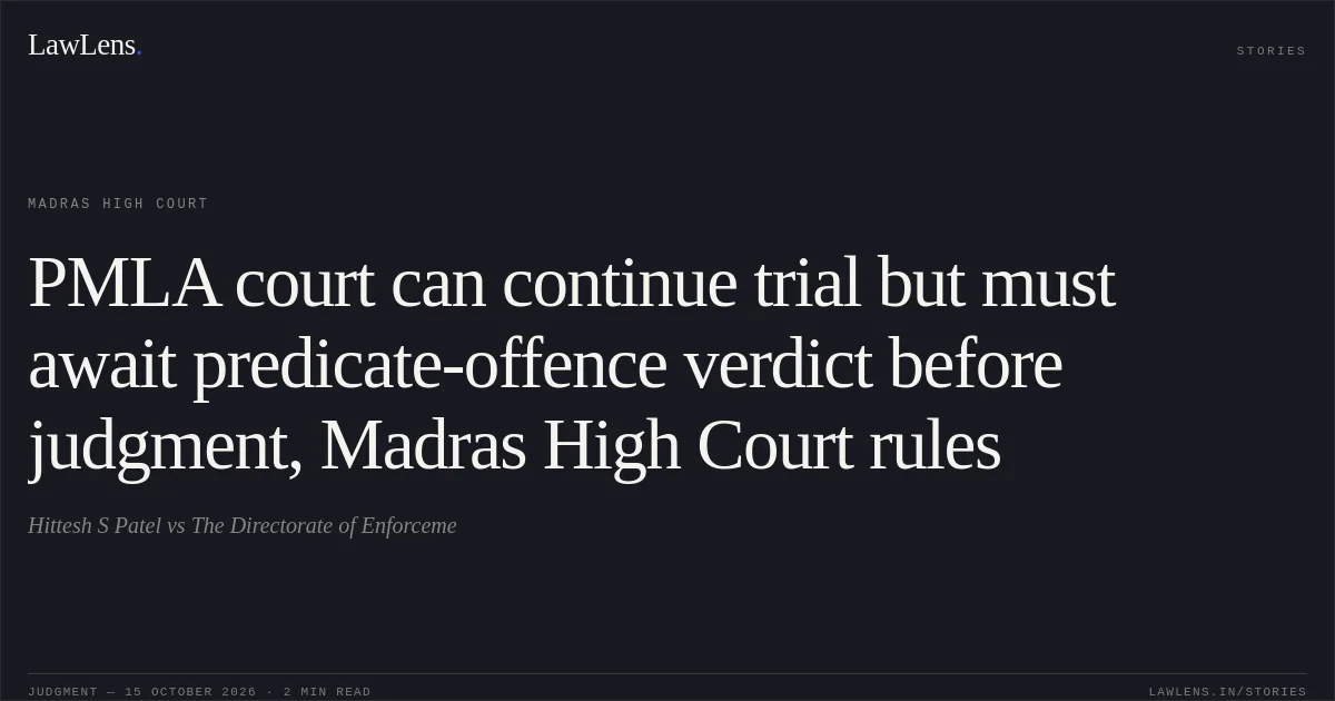 PMLA court can continue trial but must await predicate-offence verdict before judgment, Madras High Court rules. Hittesh S Patel vs The Directorate of Enforceme. Madras High Court. LawLens
