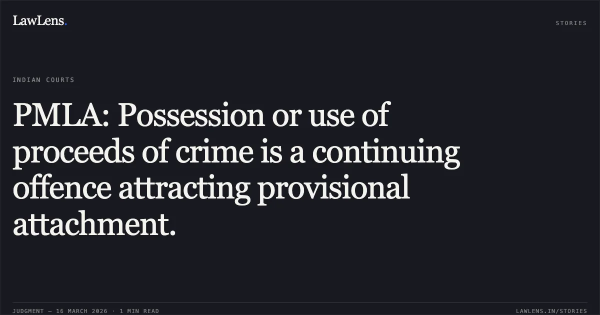 PMLA: Possession or use of proceeds of crime is a continuing offence attracting provisional attachment.. Directorate Of Enforcement vs M/S Mahanivesh Oils & Foods Pvt Ltd. Delhi High Court. LawLens