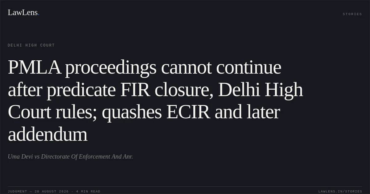 PMLA proceedings cannot continue after predicate FIR closure, Delhi High Court rules; quashes ECIR and later addendum. Uma Devi vs Directorate Of Enforcement And Anr.. Delhi High Court. LawLens