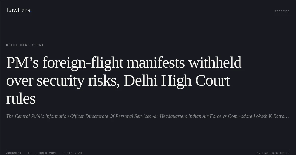 PM’s foreign-flight manifests withheld over security risks, Delhi High Court rules. The Central Public Information Officer Directorate Of Personal Services Air Headquarters Indian Air Force vs Commodore Lokesh K Batra Retd. Delhi High Court. LawLens