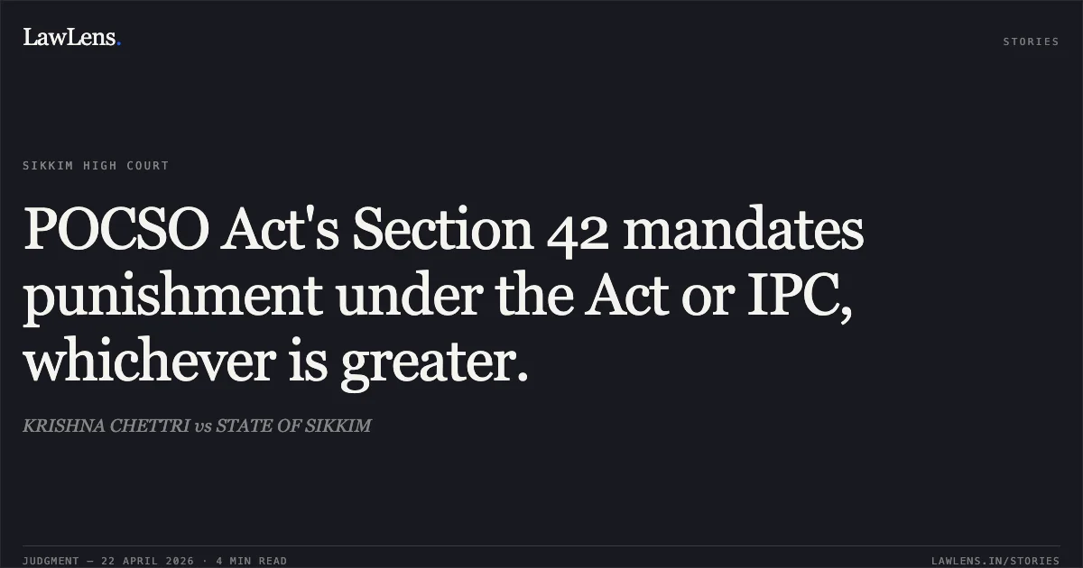 POCSO Act's Section 42 mandates punishment under the Act or IPC, whichever is greater.. KRISHNA CHETTRI vs STATE OF SIKKIM. High Court of Sikkim. LawLens