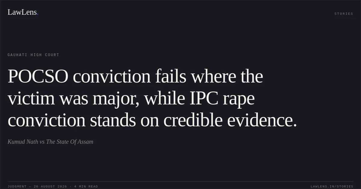 POCSO conviction fails where the victim was major, while IPC rape conviction stands on credible evidence.. Kumud Nath vs The State Of Assam. Gauhati High Court. LawLens