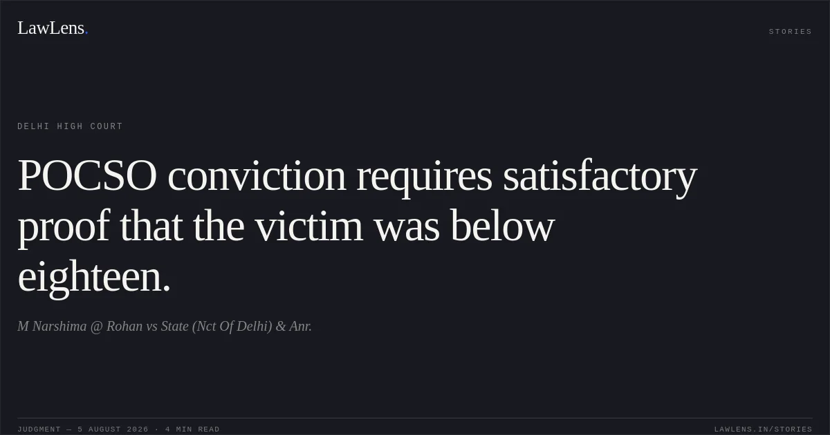 POCSO conviction requires satisfactory proof that the victim was below eighteen.. M Narshima @ Rohan vs State (Nct Of Delhi) & Anr.. Delhi High Court. LawLens