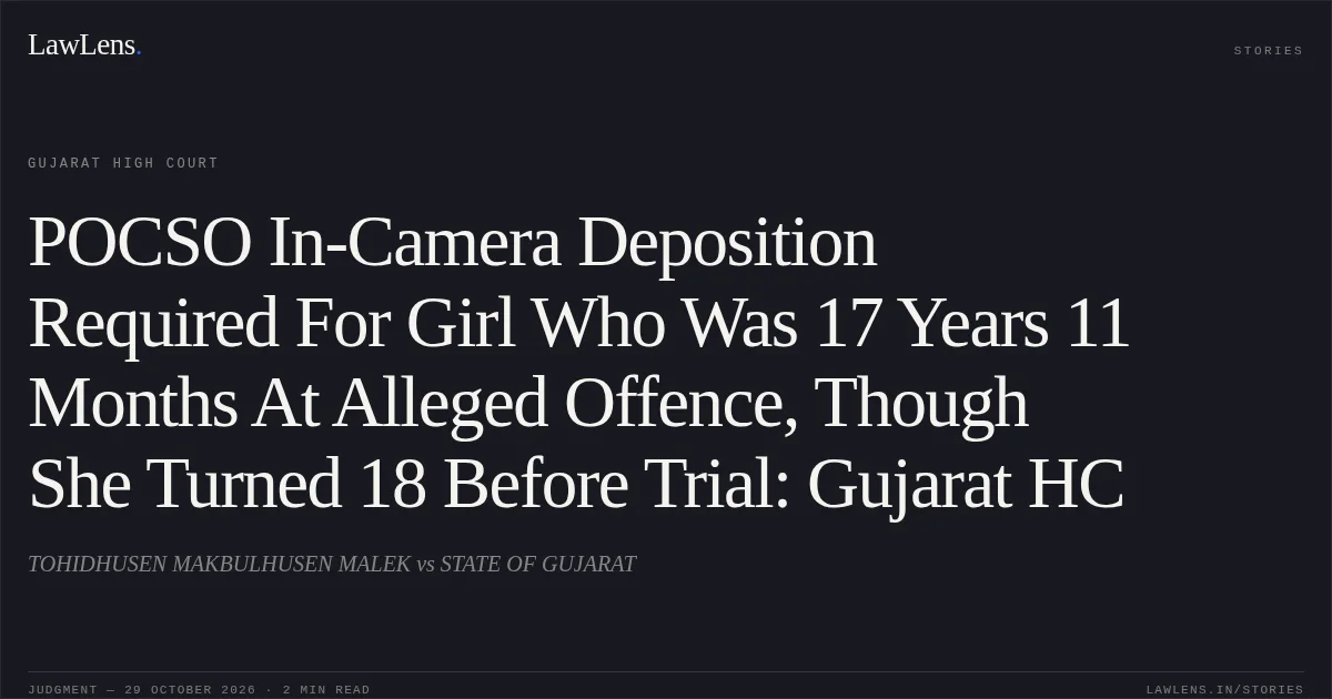 POCSO In-Camera Deposition Required For Girl Who Was 17 Years 11 Months At Alleged Offence, Though She Turned 18 Before Trial: Gujarat HC. TOHIDHUSEN MAKBULHUSEN MALEK vs STATE OF GUJARAT. Gujarat High Court. LawLens