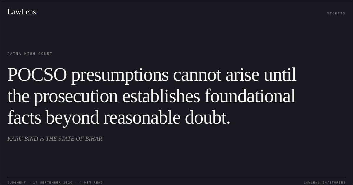 POCSO presumptions cannot arise until the prosecution establishes foundational facts beyond reasonable doubt.. KARU BIND vs THE STATE OF BIHAR. Patna High Court. LawLens