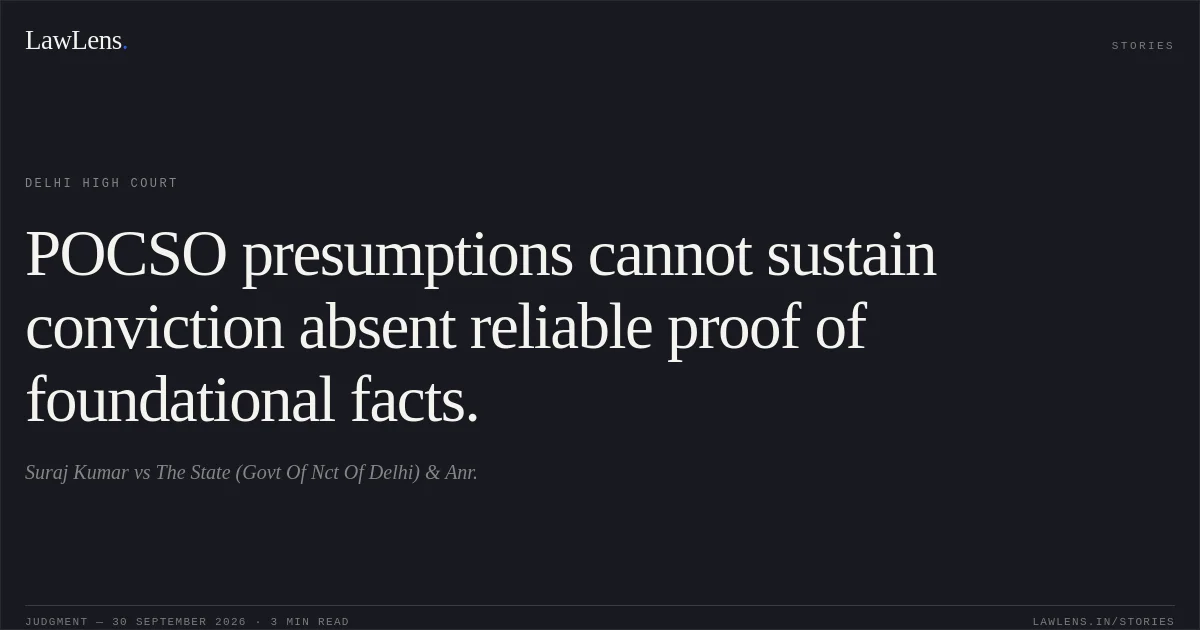 POCSO presumptions cannot sustain conviction absent reliable proof of foundational facts.. Suraj Kumar vs The State (Govt Of Nct Of Delhi) & Anr.. Delhi High Court. LawLens