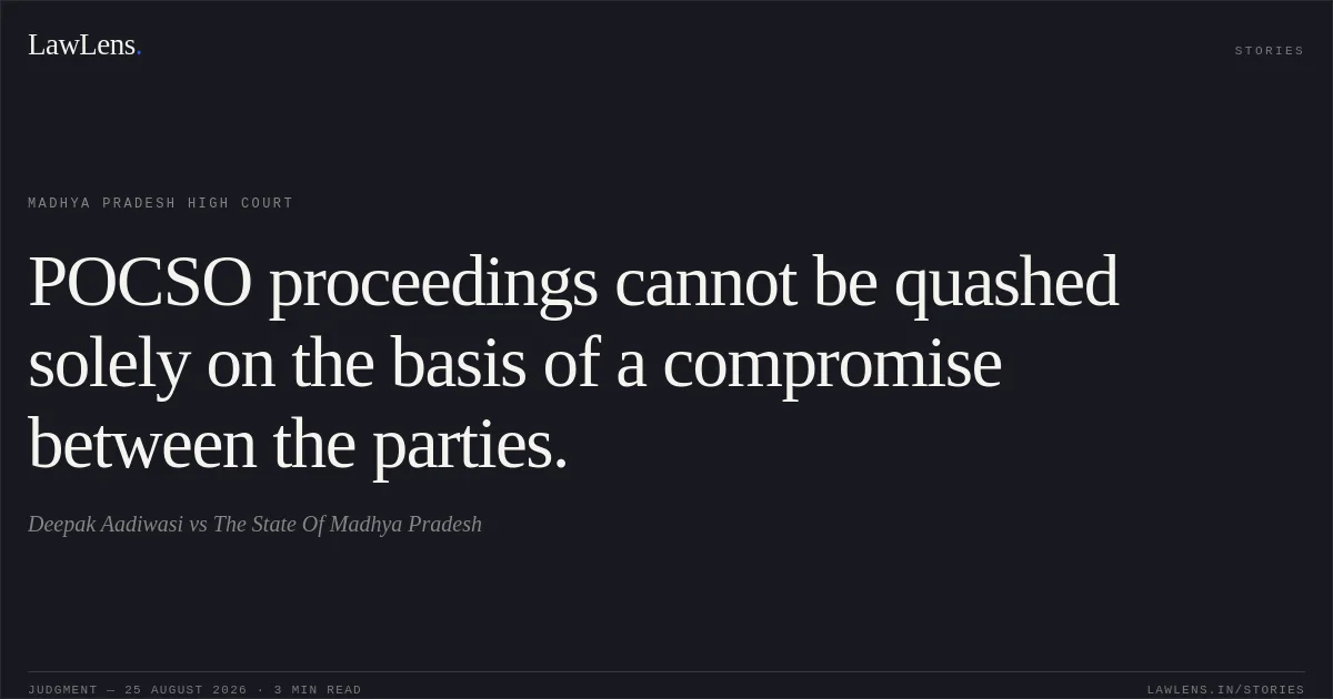 POCSO proceedings cannot be quashed solely on the basis of a compromise between the parties.. Deepak Aadiwasi vs The State Of Madhya Pradesh. Madhya Pradesh High Court. LawLens