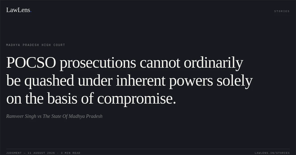 POCSO prosecutions cannot ordinarily be quashed under inherent powers solely on the basis of compromise.. Ramveer Singh vs The State Of Madhya Pradesh. Madhya Pradesh High Court. LawLens