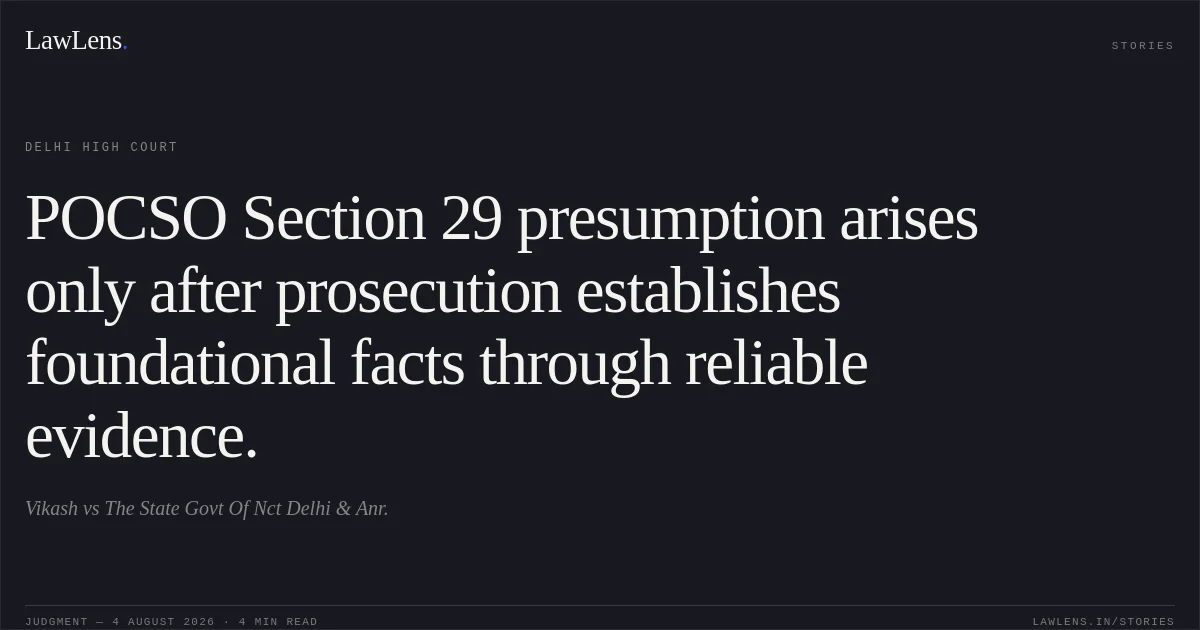POCSO Section 29 presumption arises only after prosecution establishes foundational facts through reliable evidence.. Vikash vs The State Govt Of Nct Delhi & Anr.. Delhi High Court. LawLens