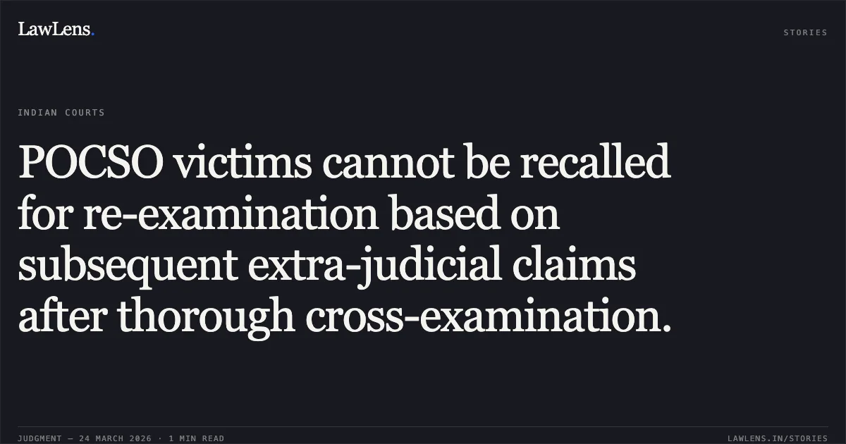 POCSO victims cannot be recalled for re-examination based on subsequent extra-judicial claims after thorough cross-examination.. NARAYAN DAS @ ARYAN PANT vs STATE OF CHHATTISGARH. Chhattisgarh High Court. LawLens