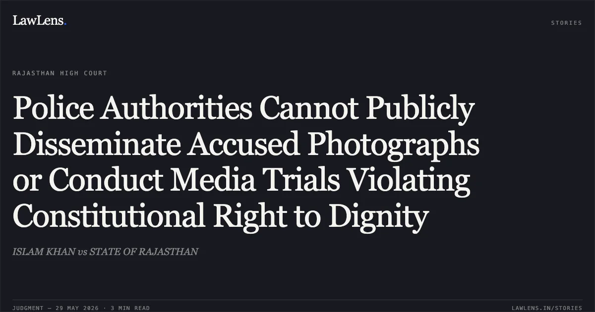 Police Authorities Cannot Publicly Disseminate Accused Photographs or Conduct Media Trials Violating Constitutional Right to Dignity. ISLAM KHAN vs STATE OF RAJASTHAN. Rajasthan High Court. LawLens