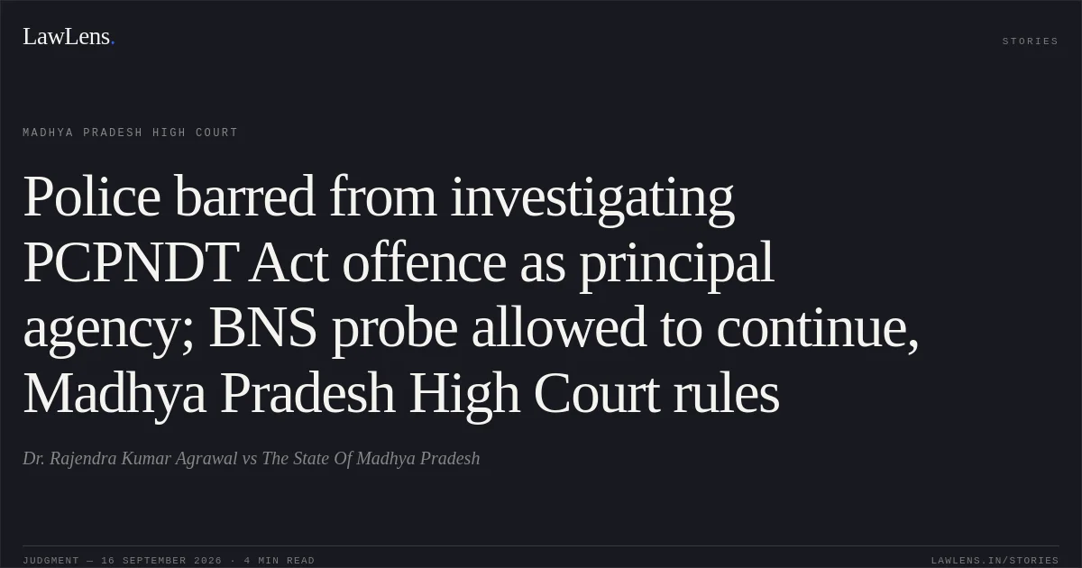 Police barred from investigating PCPNDT Act offence as principal agency; BNS probe allowed to continue, Madhya Pradesh High Court rules. Dr. Rajendra Kumar Agrawal vs The State Of Madhya Pradesh. Madhya Pradesh High Court. LawLens