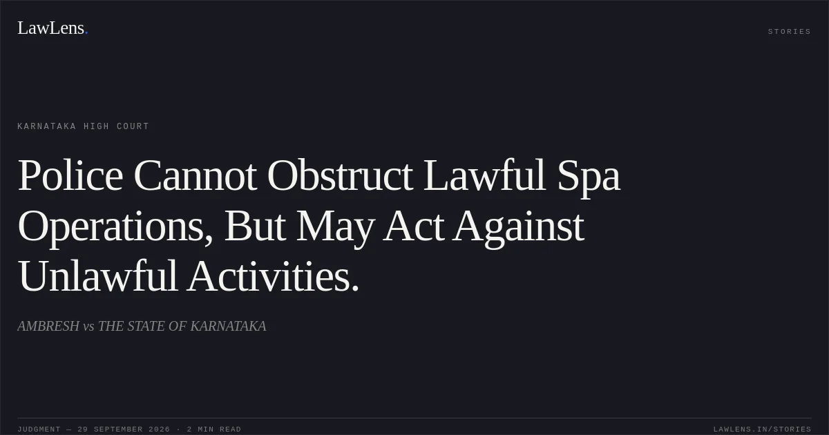 Police Cannot Obstruct Lawful Spa Operations, But May Act Against Unlawful Activities.. AMBRESH vs THE STATE OF KARNATAKA. Karnataka High Court. LawLens
