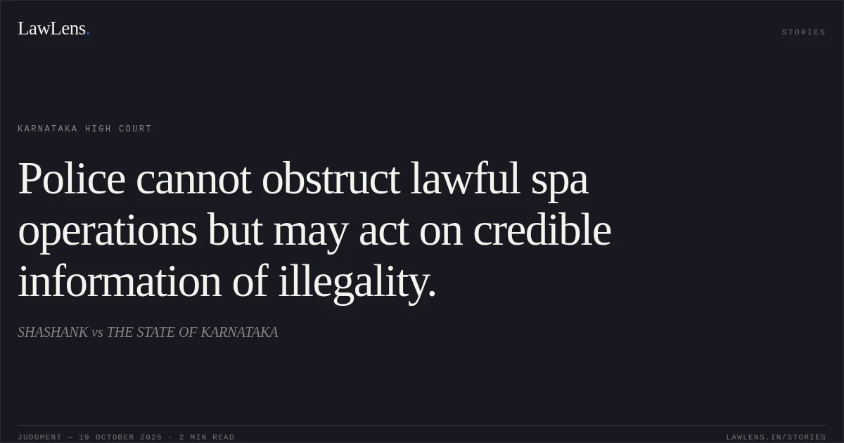 Police cannot obstruct lawful spa operations but may act on credible information of illegality.. SHASHANK vs THE STATE OF KARNATAKA. Karnataka High Court. LawLens
