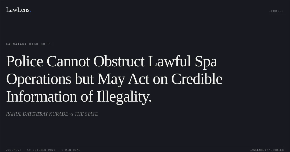 Police Cannot Obstruct Lawful Spa Operations but May Act on Credible Information of Illegality.. RAHUL DATTATRAY KURADE vs THE STATE. Karnataka High Court. LawLens