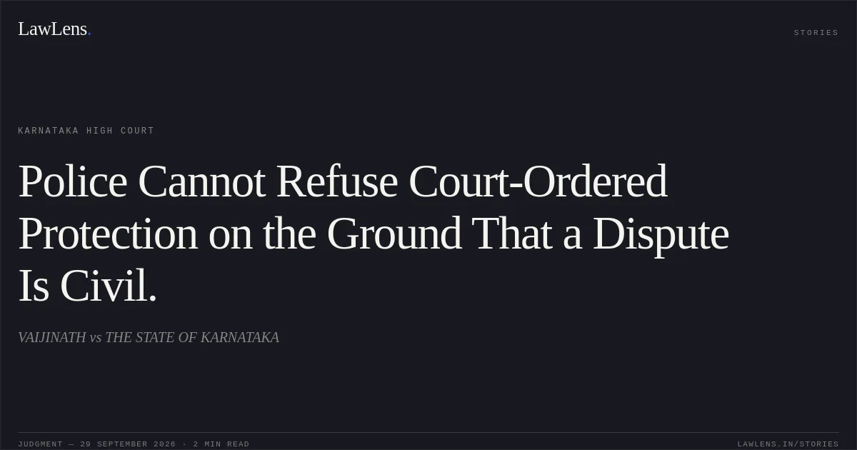 Police Cannot Refuse Court-Ordered Protection on the Ground That a Dispute Is Civil.. VAIJINATH vs THE STATE OF KARNATAKA. Karnataka High Court. LawLens