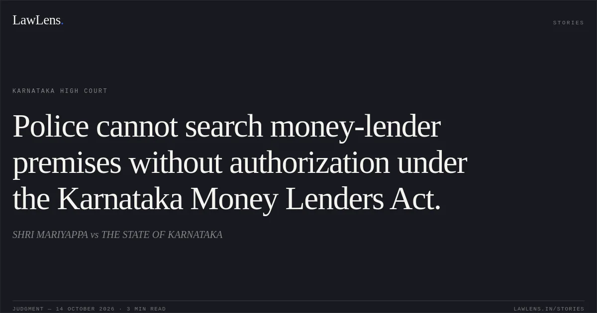 Police cannot search money-lender premises without authorization under the Karnataka Money Lenders Act.. SHRI MARIYAPPA vs THE STATE OF KARNATAKA. Karnataka High Court. LawLens
