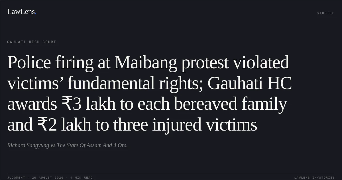 Police firing at Maibang protest violated victims’ fundamental rights; Gauhati HC awards ₹3 lakh to each bereaved family and ₹2 lakh to three injured victims. Richard Sangyung vs The State Of Assam And 4 Ors.. Gauhati High Court. LawLens