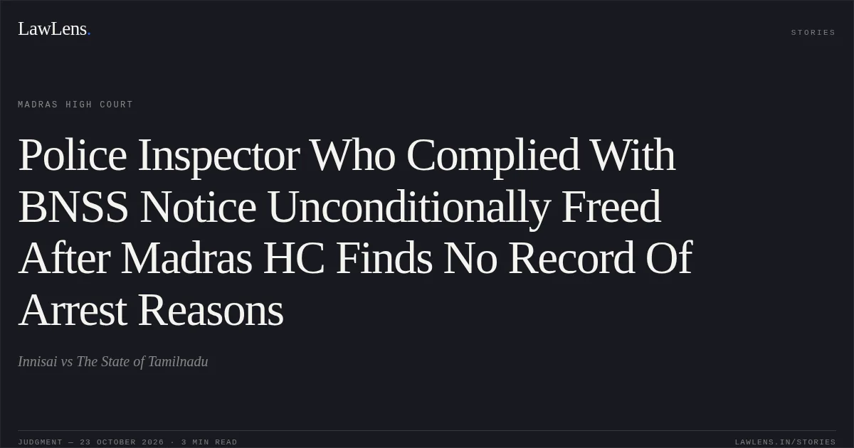 Police Inspector Who Complied With BNSS Notice Unconditionally Freed After Madras HC Finds No Record Of Arrest Reasons. Innisai vs The State of Tamilnadu. Madras High Court. LawLens
