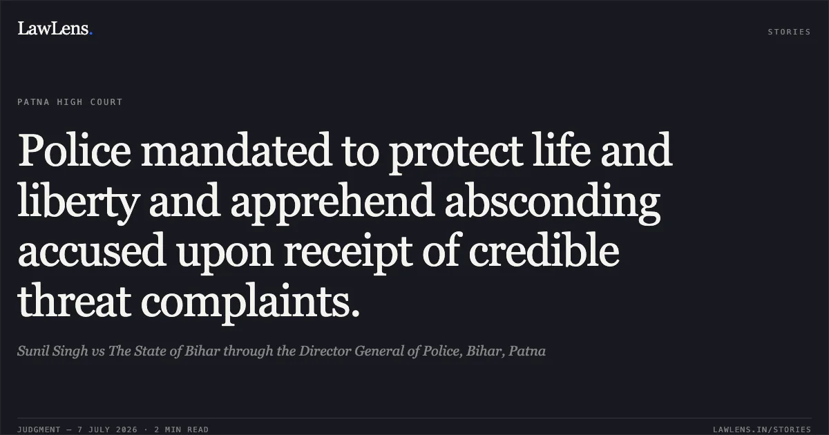 Police mandated to protect life and liberty and apprehend absconding accused upon receipt of credible threat complaints.. Sunil Singh vs The State of Bihar through the Director General of Police, Bihar, Patna. Patna High Court. LawLens