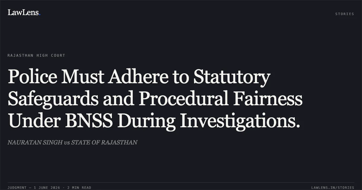 Police Must Adhere to Statutory Safeguards and Procedural Fairness Under BNSS During Investigations.. NAURATAN SINGH vs STATE OF RAJASTHAN. Rajasthan High Court. LawLens