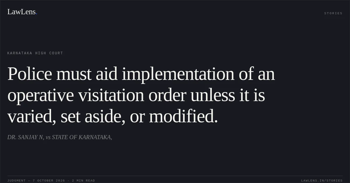 Police must aid implementation of an operative visitation order unless it is varied, set aside, or modified.. DR. SANJAY N, vs STATE OF KARNATAKA,. Karnataka High Court. LawLens