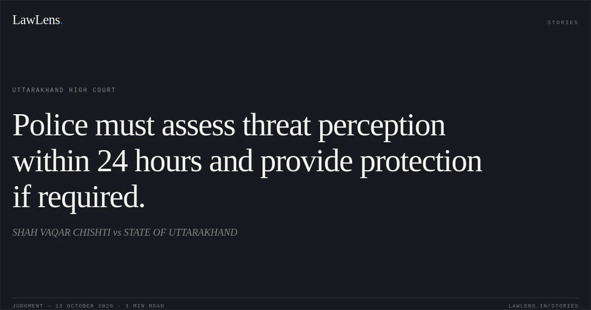 Police must assess threat perception within 24 hours and provide protection if required.. SHAH VAQAR CHISHTI vs STATE OF UTTARAKHAND. Uttarakhand High Court. LawLens