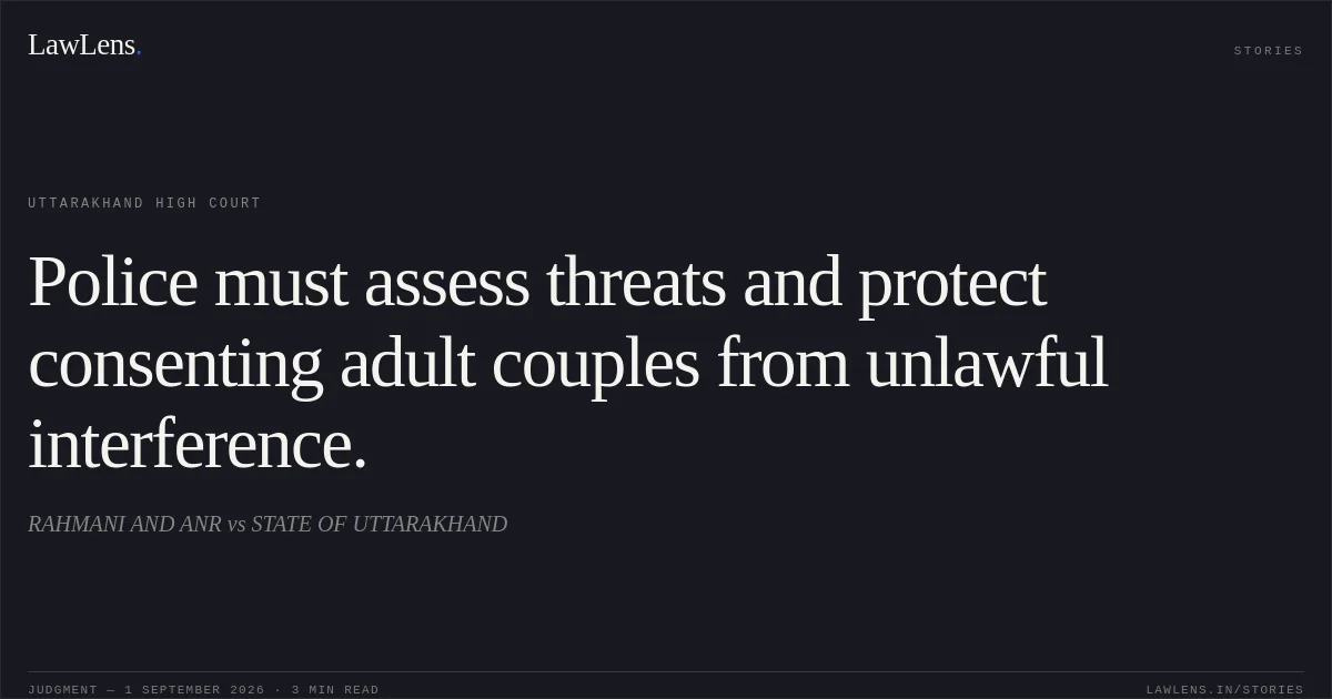Police must assess threats and protect consenting adult couples from unlawful interference.. RAHMANI AND ANR vs STATE OF UTTARAKHAND. Uttarakhand High Court. LawLens