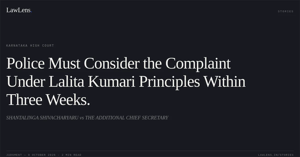Police Must Consider the Complaint Under Lalita Kumari Principles Within Three Weeks.. SHANTALINGA SHIVACHARYARU vs THE ADDITIONAL CHIEF SECRETARY. Karnataka High Court. LawLens