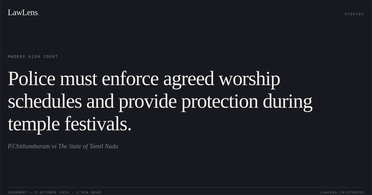Police must enforce agreed worship schedules and provide protection during temple festivals.. P.Chithambaram vs The State of Tamil Nadu. Madras High Court. LawLens