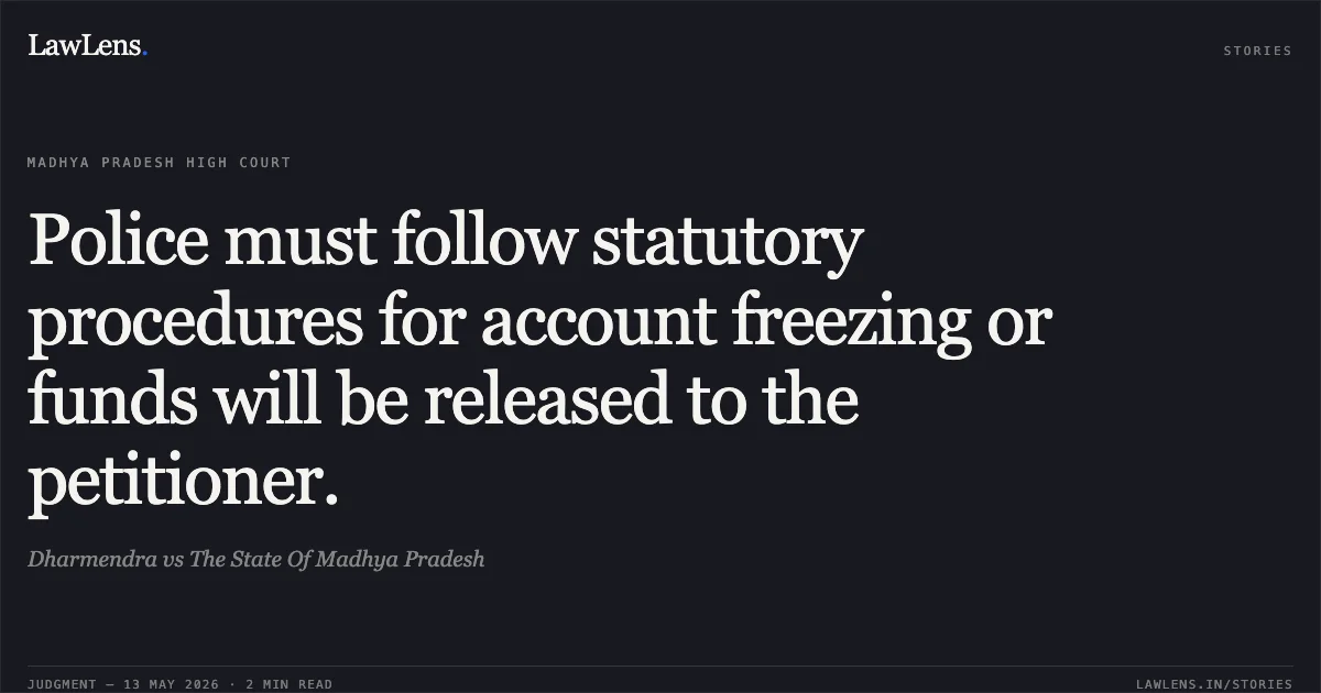 Police must follow statutory procedures for account freezing or funds will be released to the petitioner.. Dharmendra vs The State Of Madhya Pradesh. Madhya Pradesh High Court. LawLens