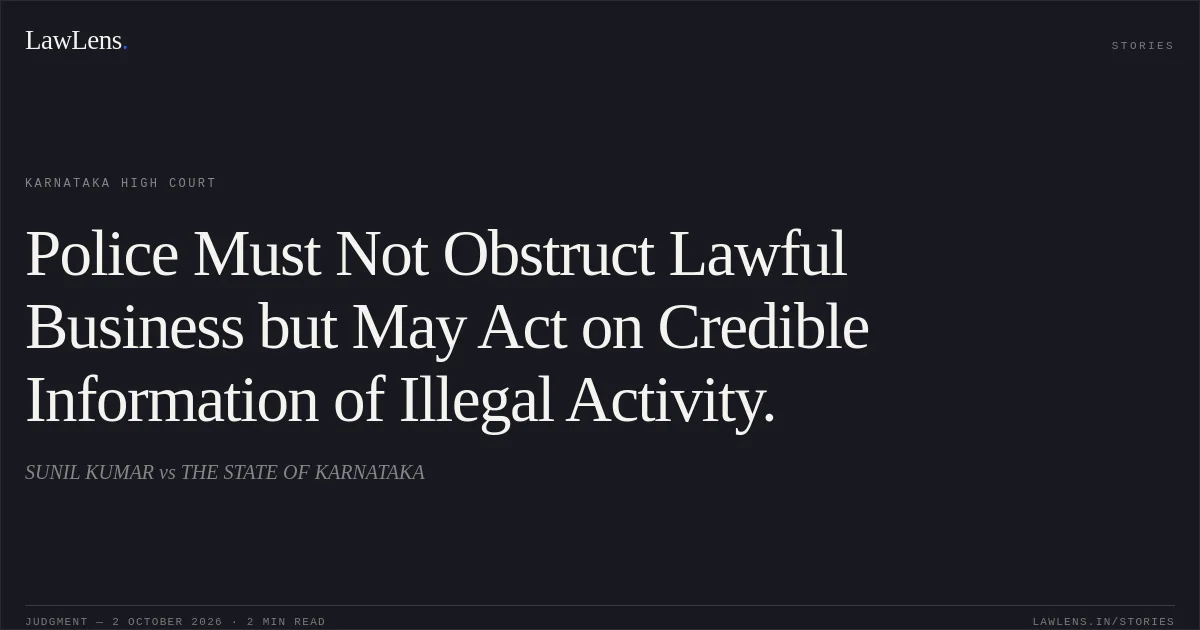 Police Must Not Obstruct Lawful Business but May Act on Credible Information of Illegal Activity.. SUNIL KUMAR vs THE STATE OF KARNATAKA. Karnataka High Court. LawLens