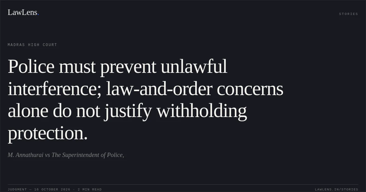Police must prevent unlawful interference; law-and-order concerns alone do not justify withholding protection.. M. Annathurai vs The Superintendent of Police,. Madras High Court. LawLens