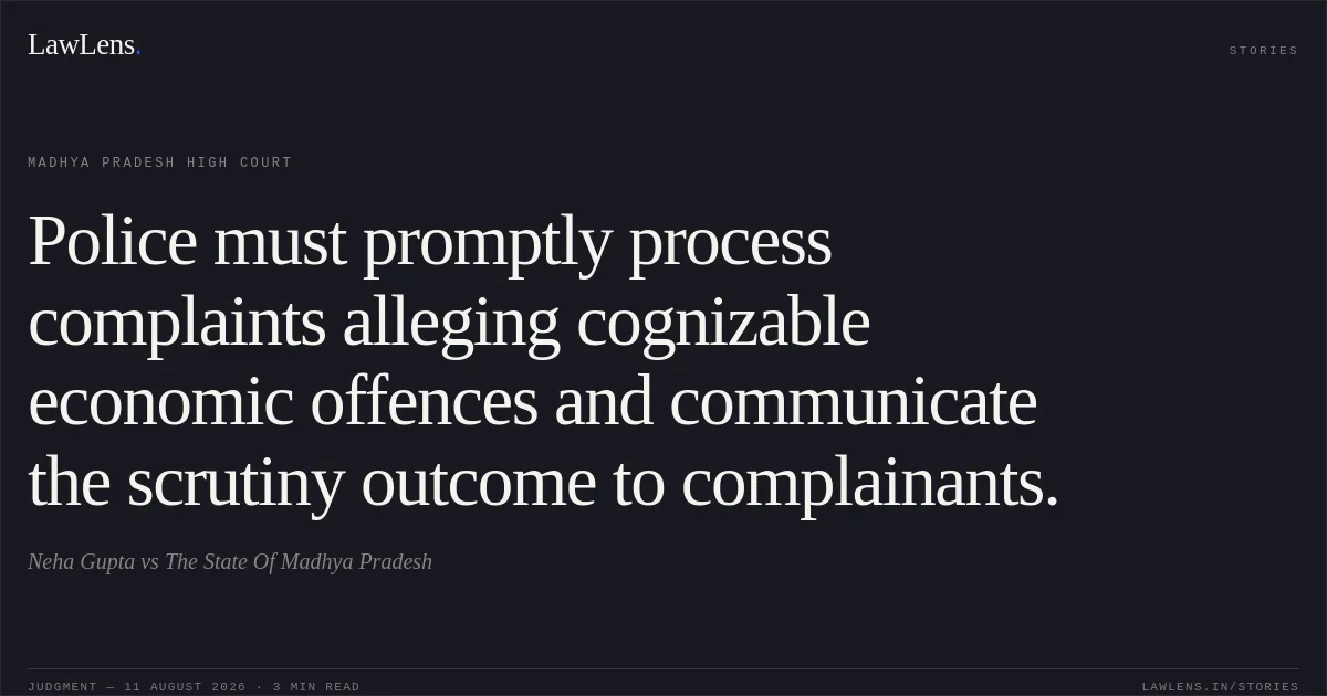 Police must promptly process complaints alleging cognizable economic offences and communicate the scrutiny outcome to complainants.. Neha Gupta vs The State Of Madhya Pradesh. Madhya Pradesh High Court. LawLens
