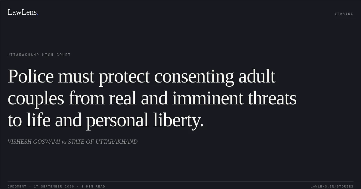 Police must protect consenting adult couples from real and imminent threats to life and personal liberty.. VISHESH GOSWAMI vs STATE OF UTTARAKHAND. Uttarakhand High Court. LawLens