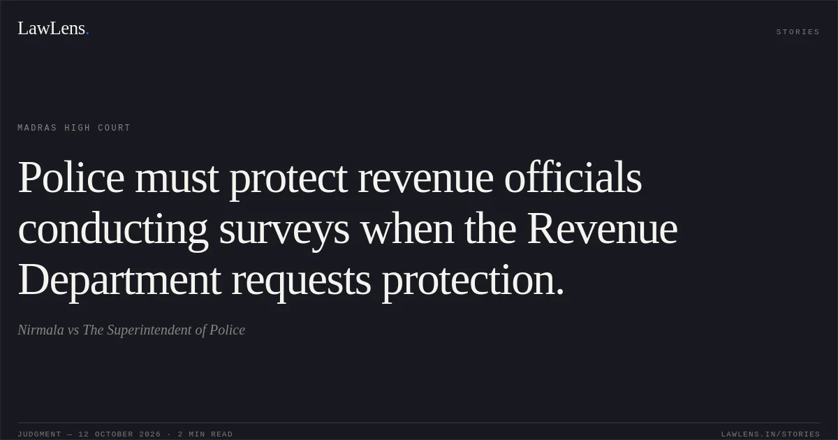 Police must protect revenue officials conducting surveys when the Revenue Department requests protection.. Nirmala vs The Superintendent of Police. Madras High Court. LawLens