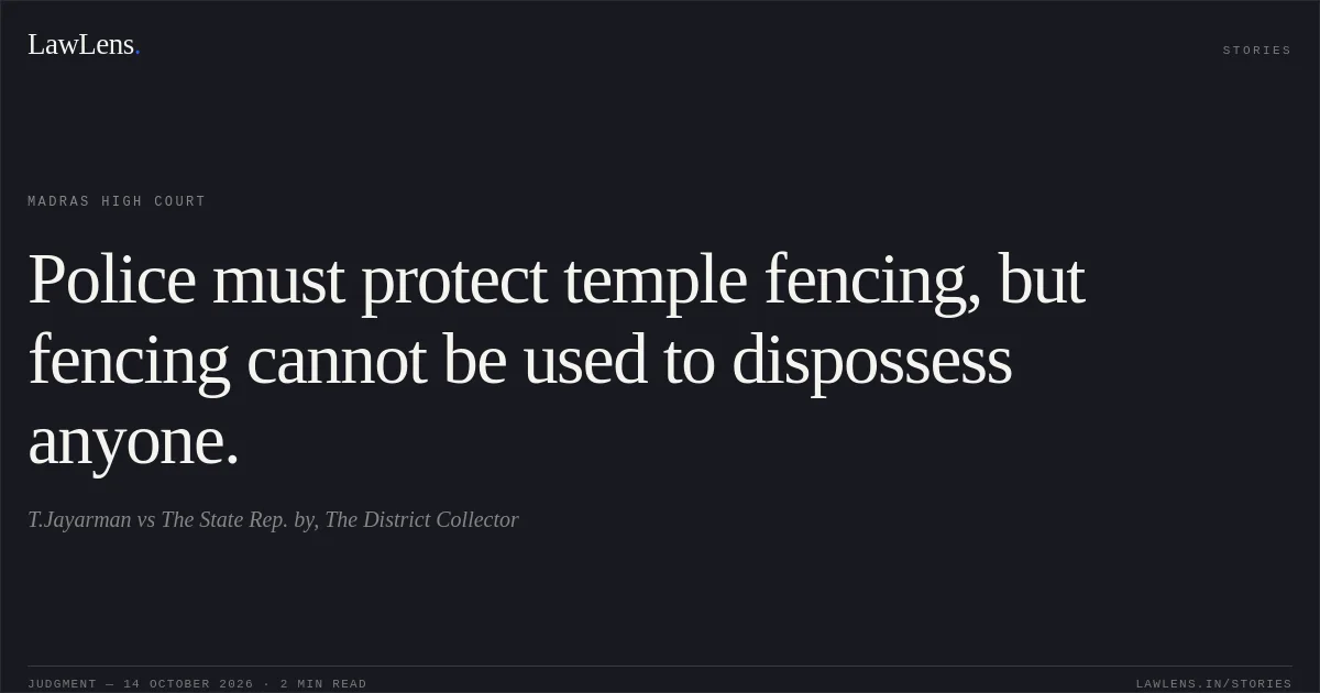 Police must protect temple fencing, but fencing cannot be used to dispossess anyone.. T.Jayarman vs The State Rep. by, The District Collector. Madras High Court. LawLens